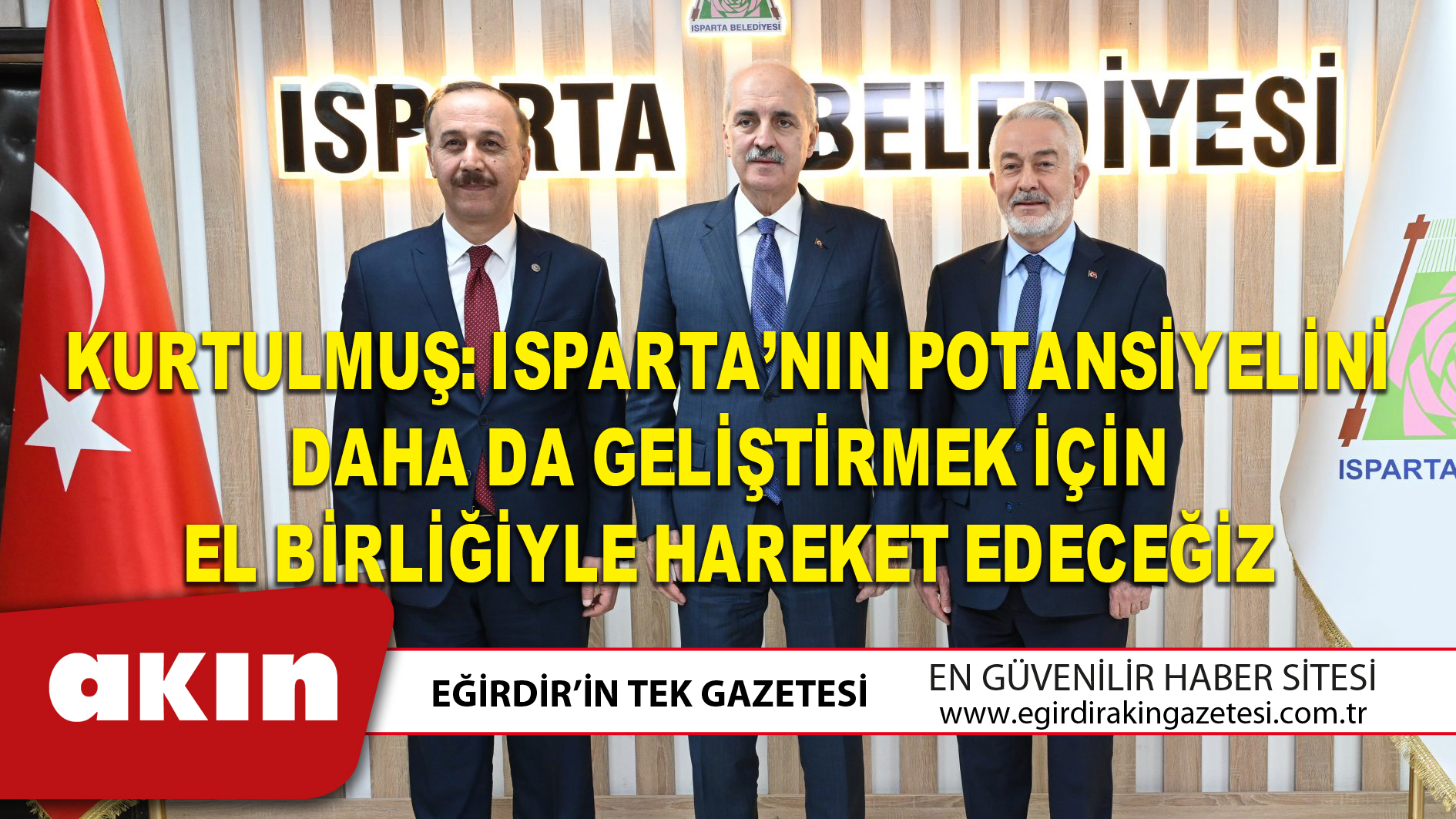 eğirdir haber,akın gazetesi,egirdir haberler,son dakika,Kurtulmuş: Isparta’nın potansiyelini daha da geliştirmek için el birliğiyle hareket edeceğiz