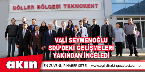 eğirdir haber,akın gazetesi,egirdir haberler,son dakika,Vali Seymenoğlu SDÜ’deki Gelişmeleri Yakından İnceledi