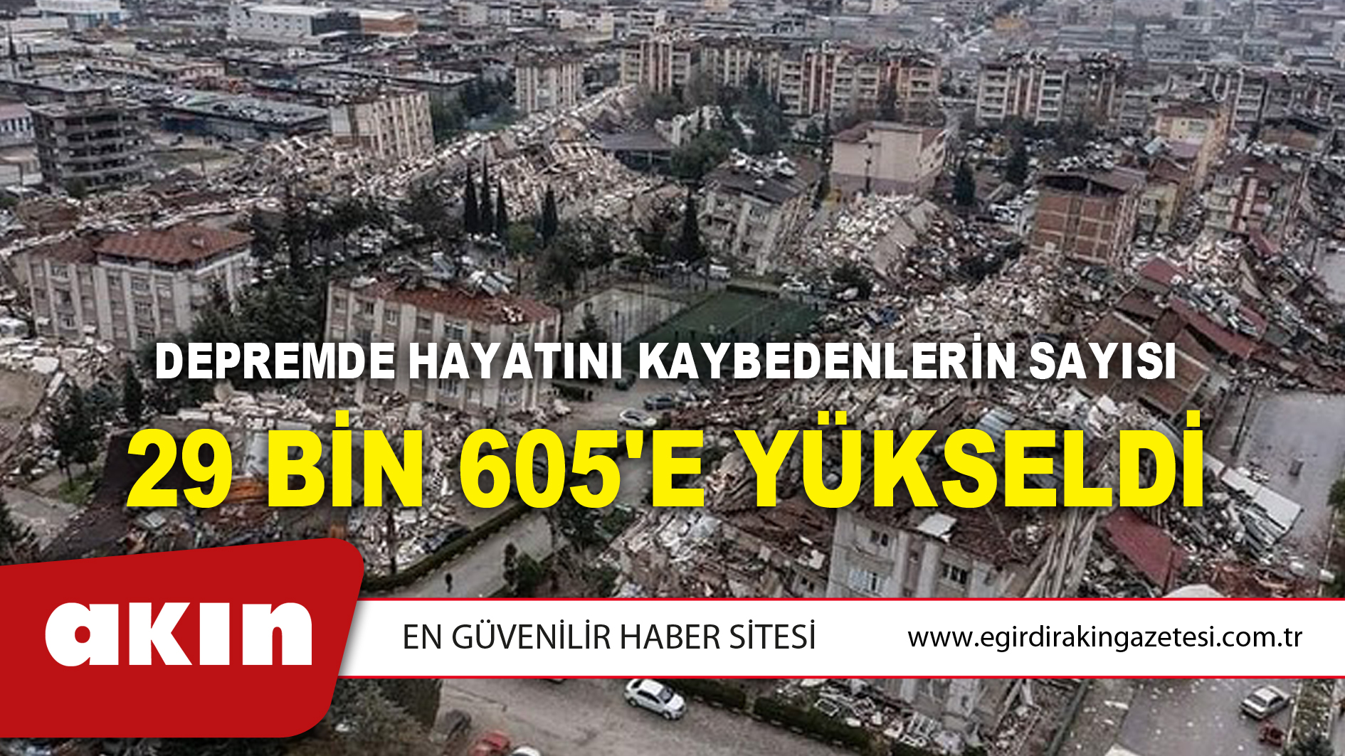 eğirdir haber,akın gazetesi,egirdir haberler,son dakika,Depremde Hayatını Kaybedenlerin Sayısı 29 Bin 605'e Yükseldi