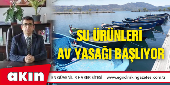 eğirdir haber,akın gazetesi,egirdir haberler,son dakika,Su Ürünleri Av Yasağı Başlıyor