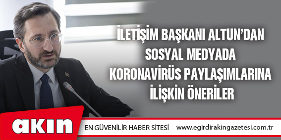 İletişim Başkanı Altun’dan Sosyal Medyada Koronavirüs Paylaşımlarına İlişkin Öneriler
