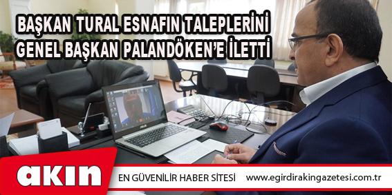 Başkan Tural Esnafın Taleplerini Genel Başkan Palandöken’e İletti 