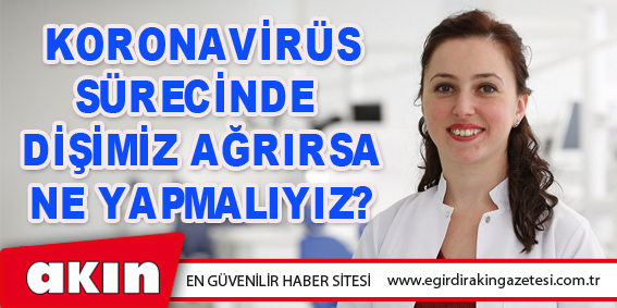 Koronavirüs Sürecinde Dişimiz Ağrırsa Ne Yapmalıyız?