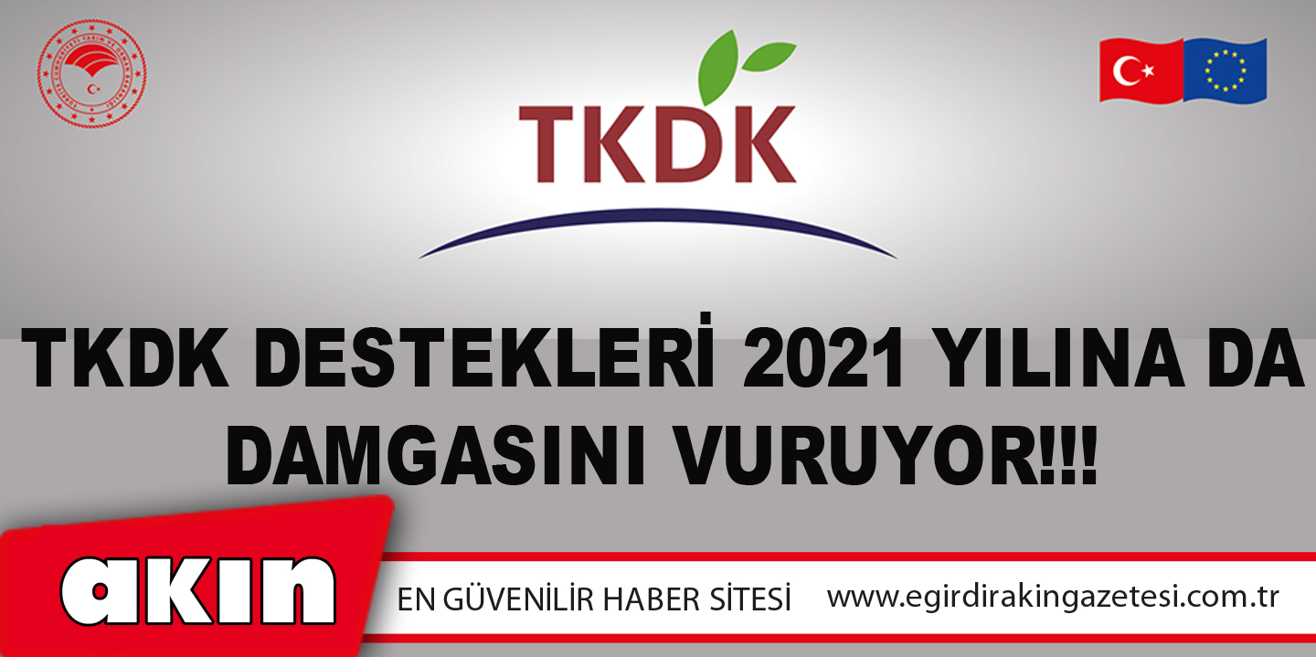 TKDK DESTEKLERİ 2021 YILINA DA DAMGASINI VURUYOR!!!