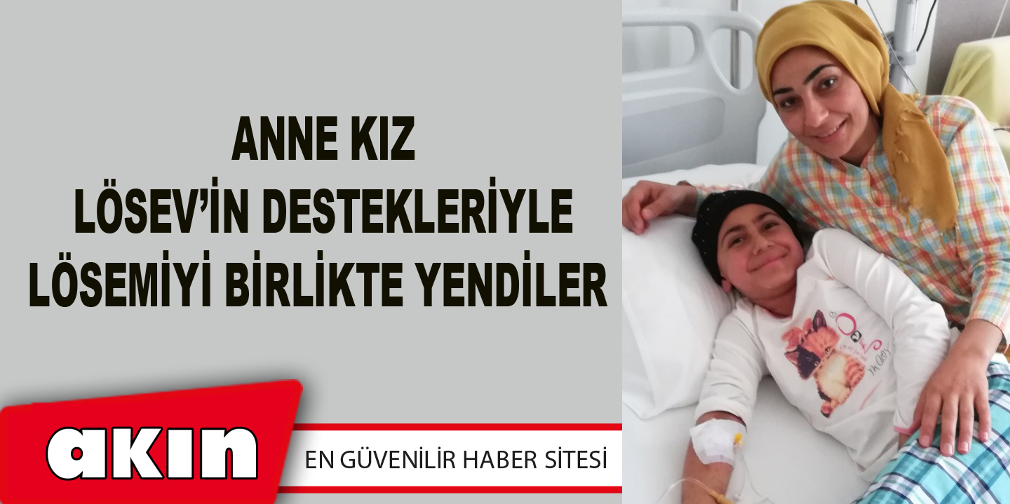 Anne Kız Lösev’in Destekleriyle Lösemiyi Birlikte Yendiler