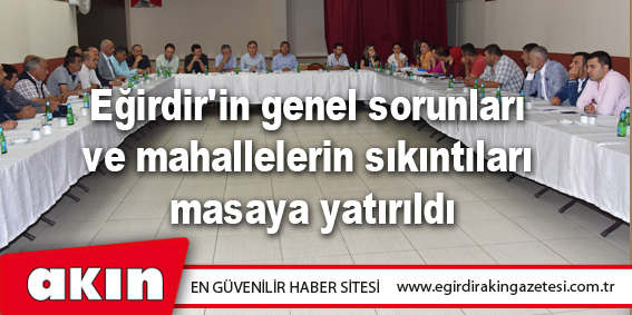 Eğirdir'in genel sorunları ve mahallelerin sıkıntıları masaya yatırıldı