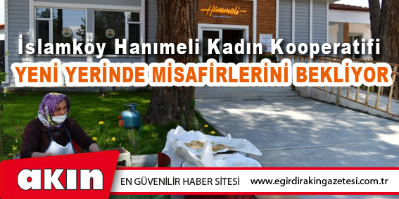 İslamköy Hanımeli Kadın Kooperatifi  Yeni Yerinde Misafirlerini Bekliyor