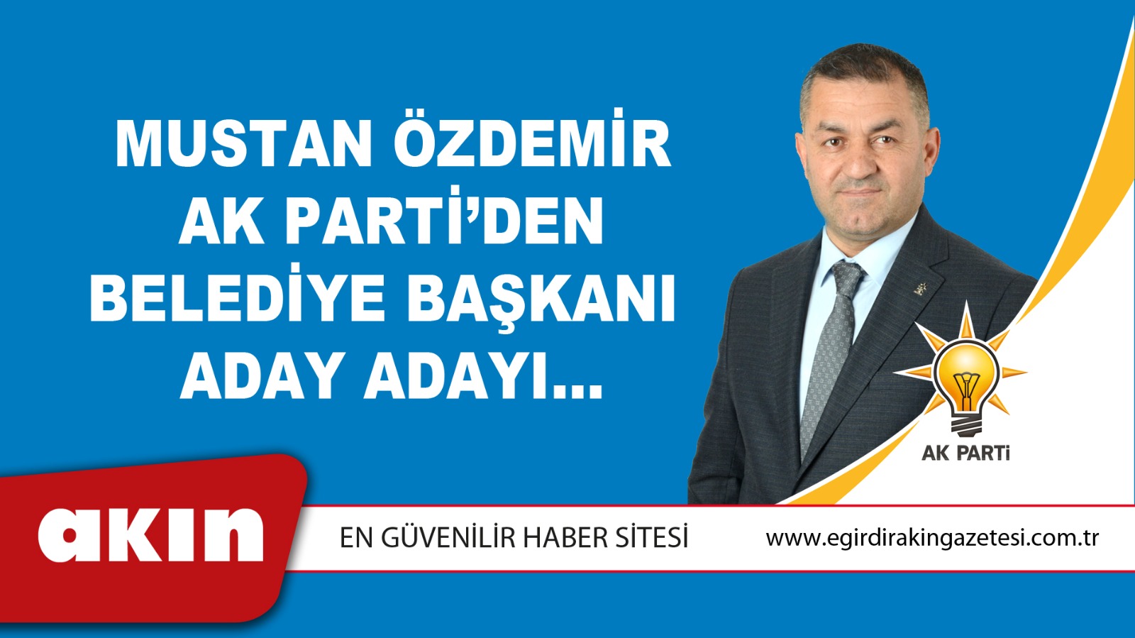 MUSTAN ÖZDEMİR AK PARTİ’DEN BELEDİYE BAŞKANI ADAY ADAYI…