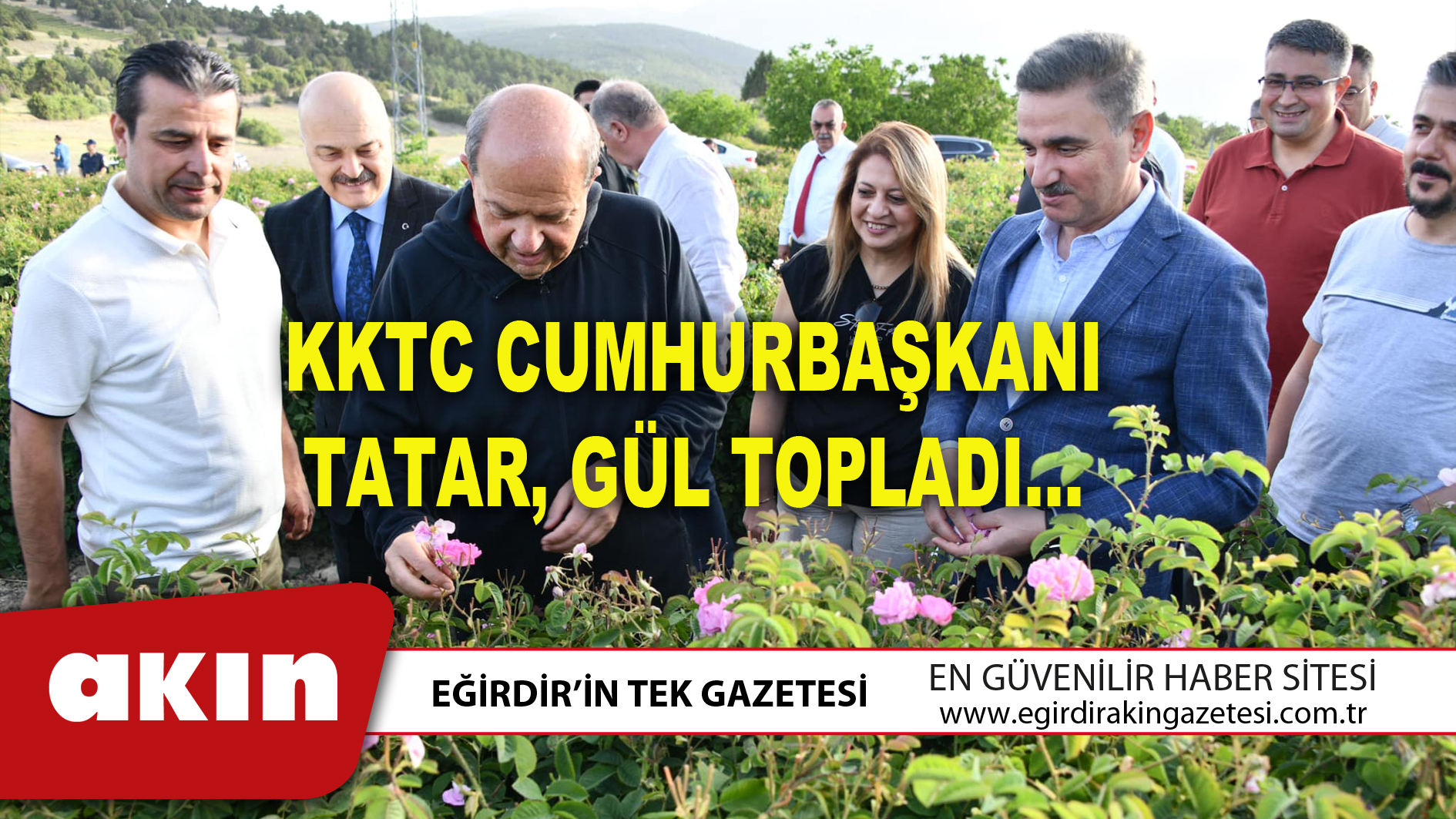 KKTC CUMHURBAŞKANI TATAR, GÜL TOPLADI...