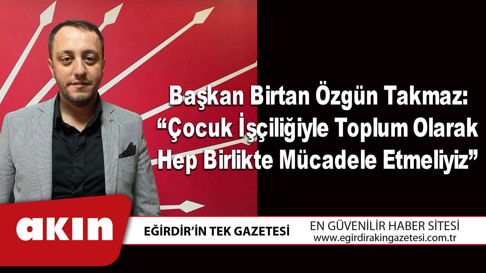 Başkan Birtan Özgün Takmaz Çocuk İşçiliğiyle Toplum Olarak Hep Birlikte Mücadele Etmeliyiz