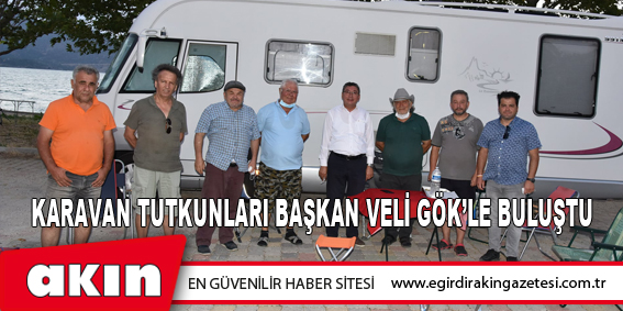 Karavan Tutkunları Başkan Veli Gök’le Buluştu 
