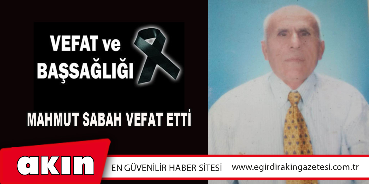 eğirdir haber,akın gazetesi,egirdir haberler,son dakika,Mahmut Sabah Vefat Etti