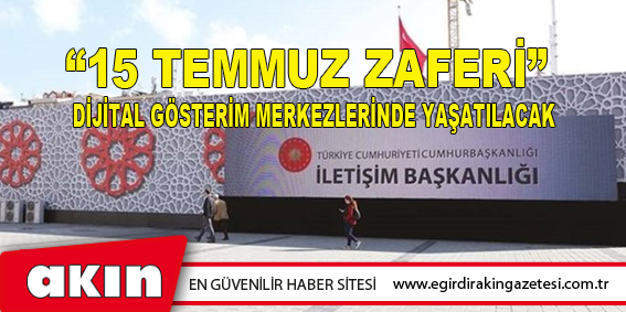“15 TEMMUZ ZAFERİ” DİJİTAL GÖSTERİM MERKEZLERİNDE YAŞATILACAK