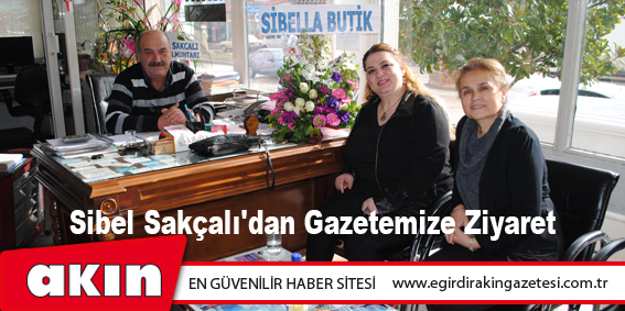 Sibel Sakçalı'dan Gazetemize Ziyaret