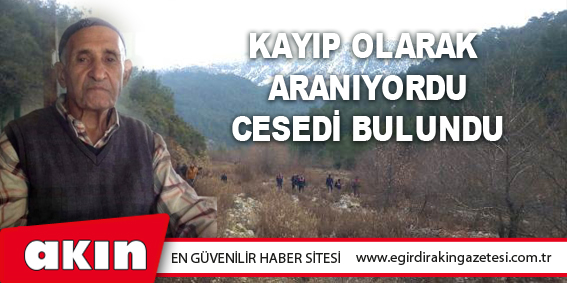 Kayıp Olarak Aranıyordu Cesedi Bulundu