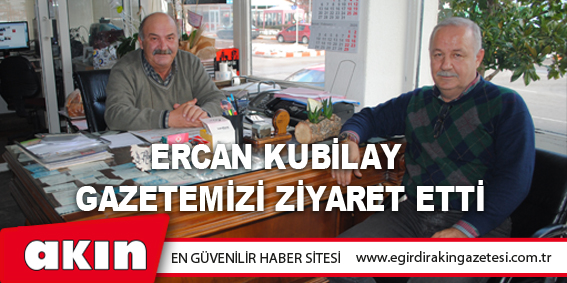 eğirdir haber,akın gazetesi,egirdir haberler,son dakika,Ercan Kubilay Gazetemizi Ziyaret Etti