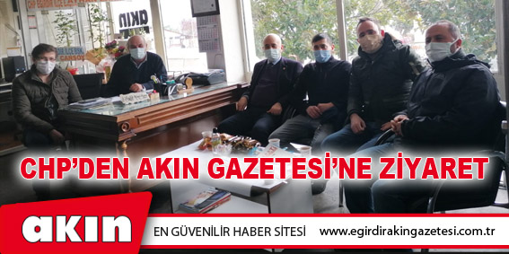 CHP’DEN AKIN GAZETESİ’NE ZİYARET