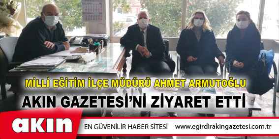 Milli Eğitim İlçe Müdürü Ahmet Armutoğlu, Eğirdir Akın Gazetesi'ni Ziyaret Etti