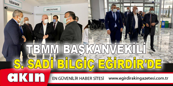 eğirdir haber,akın gazetesi,egirdir haberler,son dakika,TBMM Başkanvekili S. Sadi Bilgiç Eğirdir'de