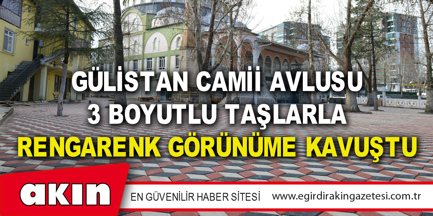 Gülistan Camii Avlusu 3 Boyutlu Taşlarla Rengarenk Görünüme Kavuştu