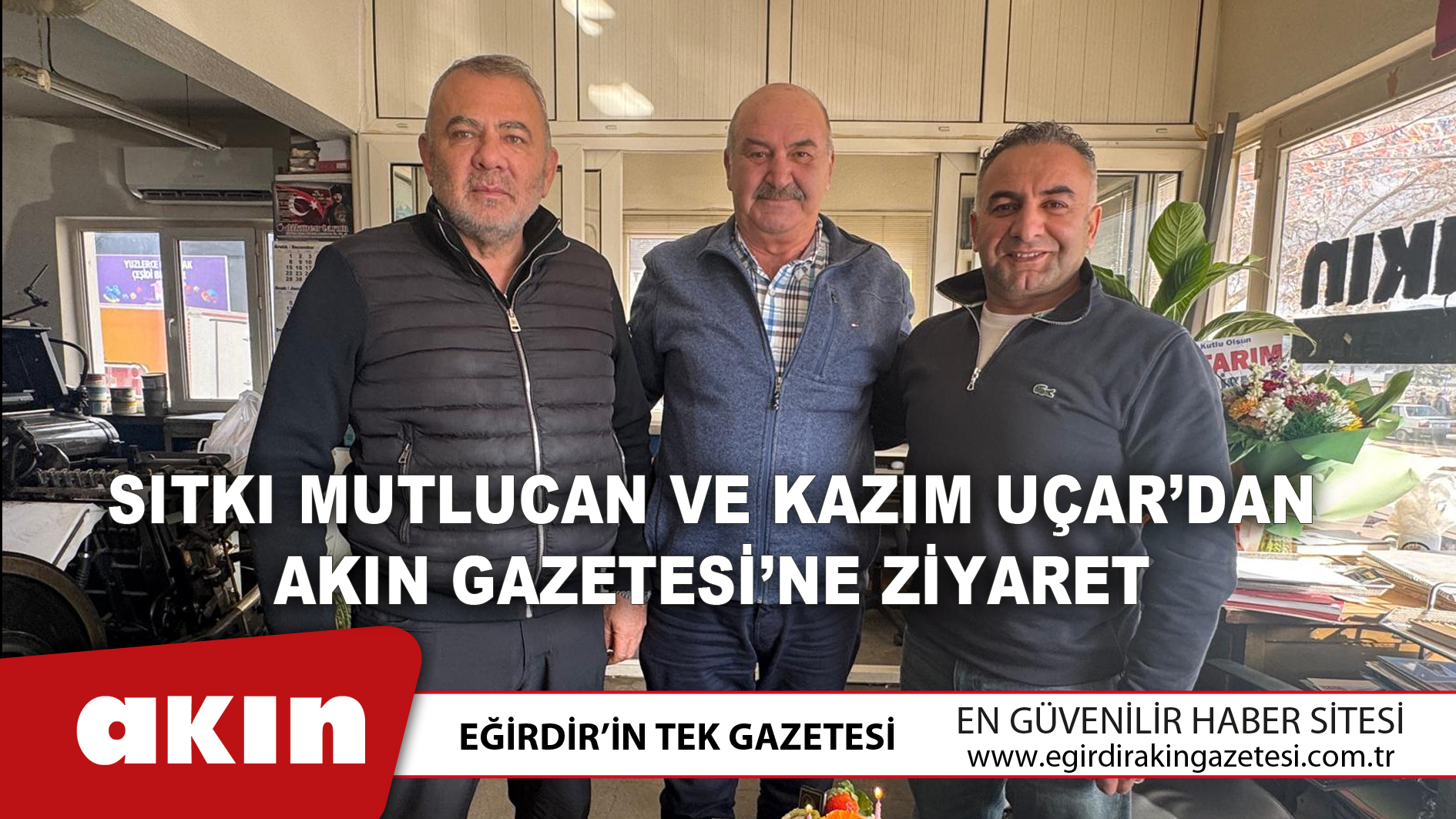 Sıtkı Mutlucan Ve Kazım Uçar’dan Akın Gazetesi’ne Ziyaret
