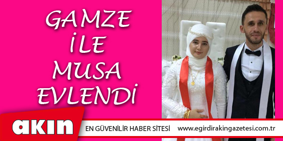 GAMZE İLE MUSA EVLENDİ