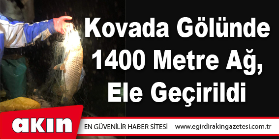 Kovada Gölünde 1400 Metre Ağ, Ele Geçirildi