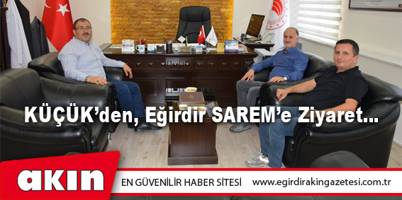 KÜÇÜK’den, Eğirdir SAREM’e Ziyaret…