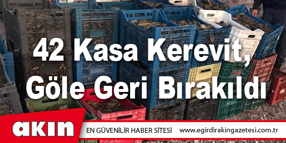 42 Kasa Kerevit, Göle Geri Bırakıldı