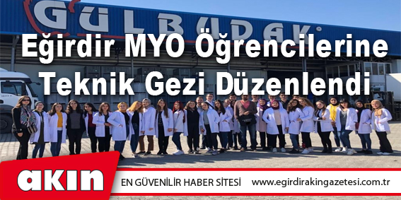 eğirdir haber,akın gazetesi,egirdir haberler,son dakika,Eğirdir MYO Öğrencilerine Teknik Gezi Düzenlendi