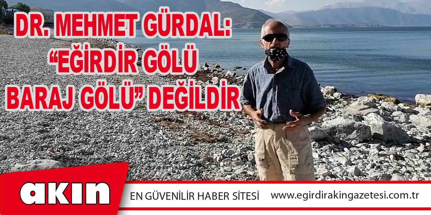 Dr. Mehmet Gürdal: “Eğirdir Gölü Baraj Gölü” Değildir