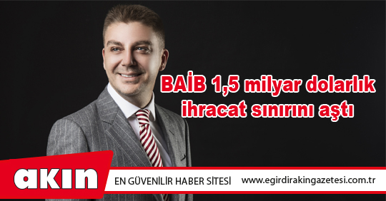 BAİB 1,5 milyar dolarlık ihracat sınırını aştı