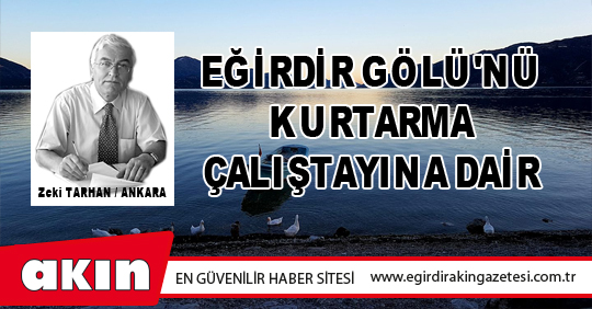 eğirdir haber,akın gazetesi,egirdir haberler,son dakika,EĞİRDİR GÖLÜ'NÜ KURTARMA ÇALIŞTAYINA DAİR