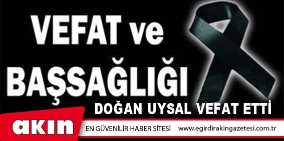 Doğan Uysal Vefat Etti