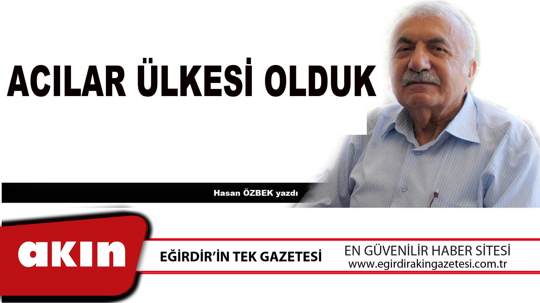 eğirdir haber,akın gazetesi,egirdir haberler,son dakika,ACILAR ÜLKESİ OLDUK