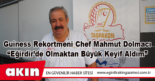 Guiness Rekortmeni Chef Mahmut Dolmacı  “Eğirdir’de Olmaktan Büyük Keyif Aldım”