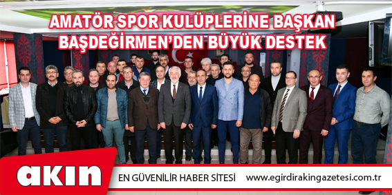 eğirdir haber,akın gazetesi,egirdir haberler,son dakika,Amatör Spor Kulüplerine Başkan Başdeğirmen’den Büyük Destek