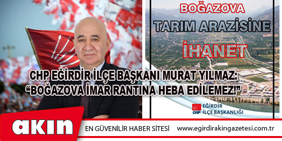 Chp Eğirdir İlçe Başkanı Murat Yılmaz: “Boğazova İmar Rantına Heba Edilemez!”