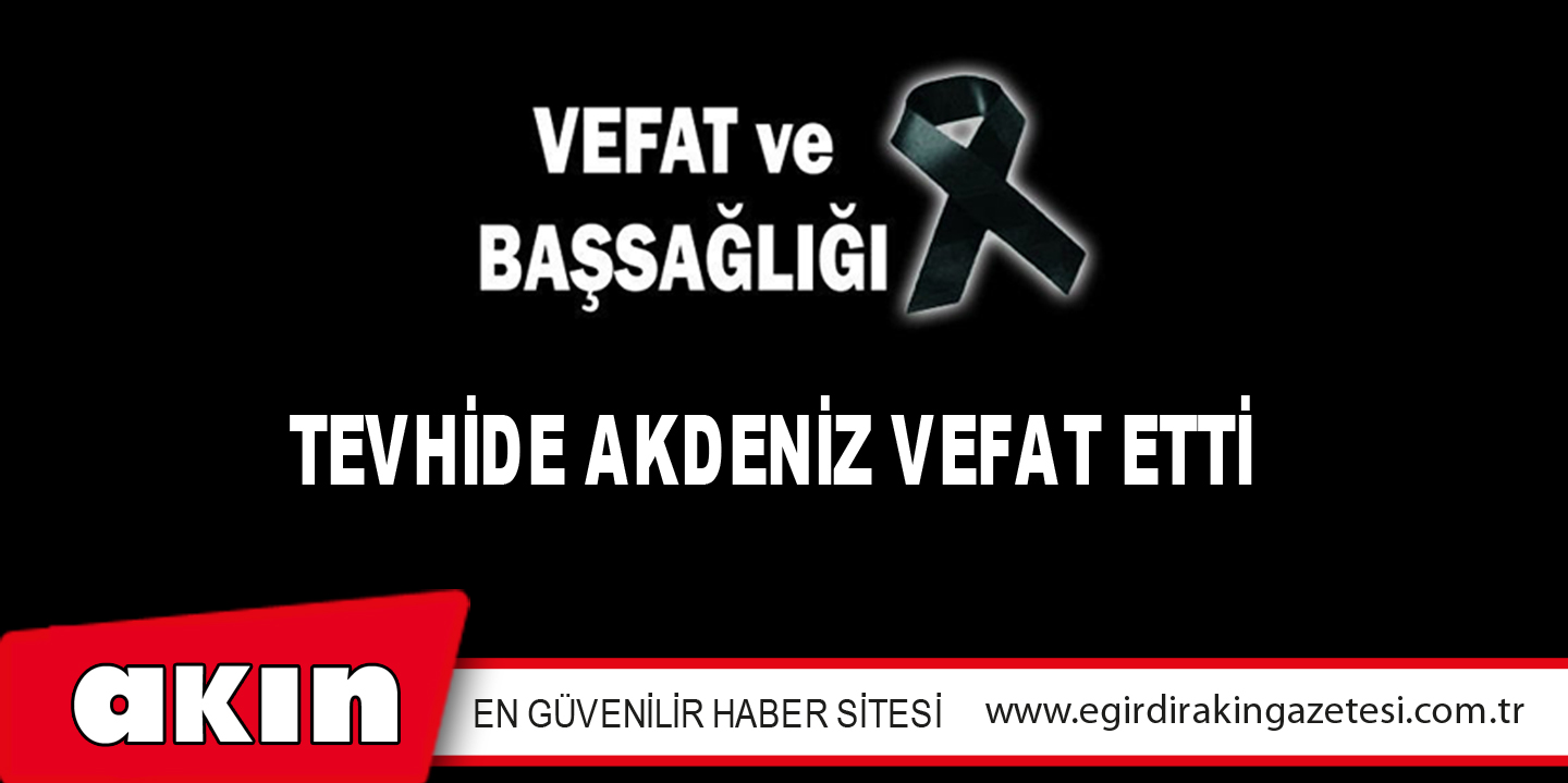 TEVHİDE AKDENİZ VEFAT ETTİ