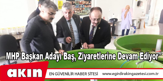MHP Başkan Adayı Mustafa Baş, Ziyaretlerine Devam Ediyor