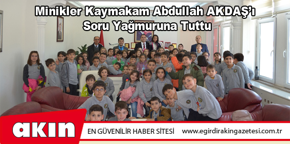 Minikler Kaymakam Abdullah AKDAŞ’ı Soru Yağmuruna Tuttu