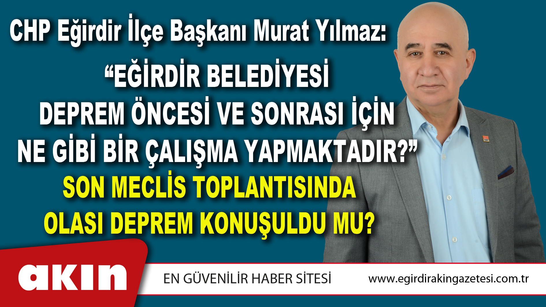 CHP Eğirdir İlçe Başkanı Murat Yılmaz: “EĞİRDİR BELEDİYESİ DEPREM ÖNCESİ VE SONRASI İÇİN NE GİBİ BİR ÇALIŞMA YAPMAKTADIR?”