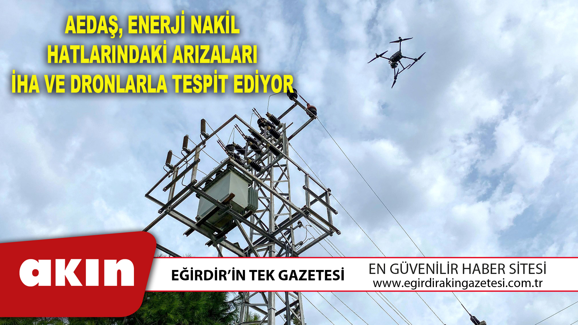 AEDAŞ, ENERJİ NAKİL HATLARINDAKİ ARIZALARI İHA VE DRONLARLA TESPİT EDİYOR