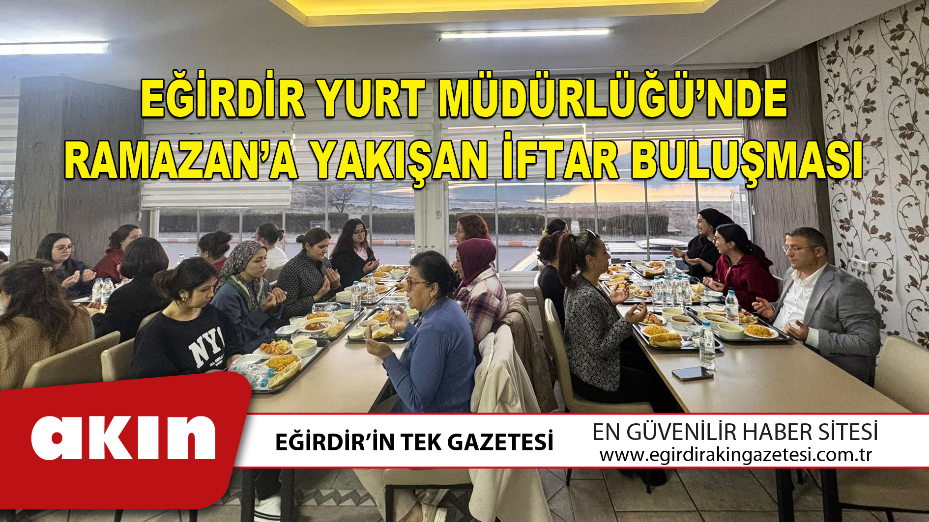 EĞİRDİR YURT MÜDÜRLÜĞÜ’NDE RAMAZAN’A YAKIŞAN İFTAR BULUŞMASI