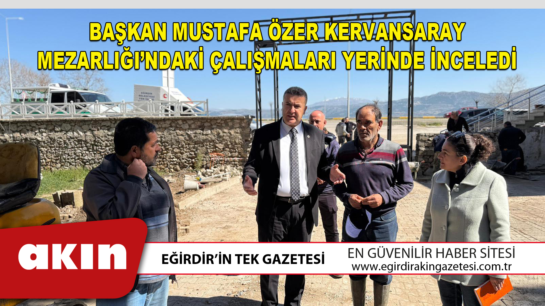 BAŞKAN MUSTAFA ÖZER KERVANSARAY MEZARLIĞI’NDAKİ ÇALIŞMALARI YERİNDE İNCELEDİ