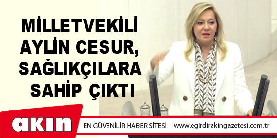 Milletvekili Aylin Cesur, Sağlıkçılara Sahip Çıktı