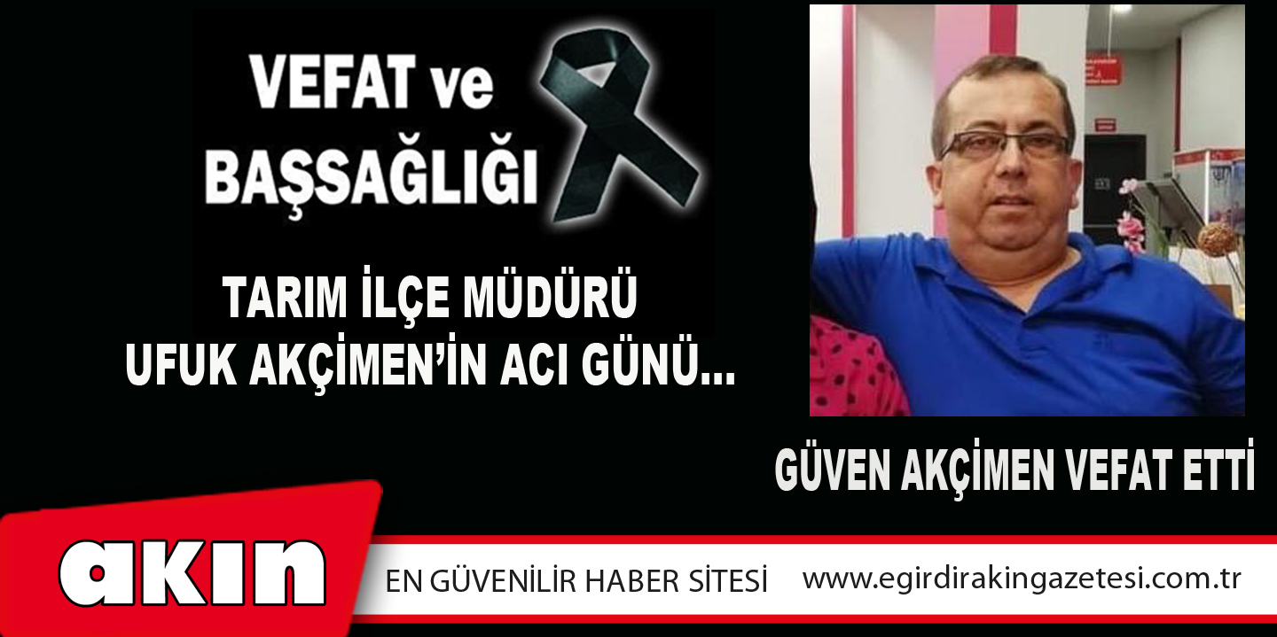 GÜVEN AKÇİMEN VEFAT ETTİ