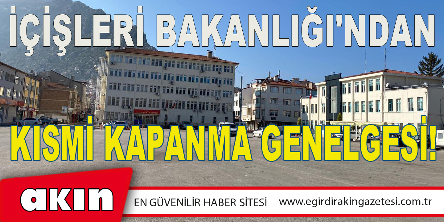 İÇİŞLERİ BAKANLIĞI'NDAN KISMİ KAPANMA GENELGESİ!