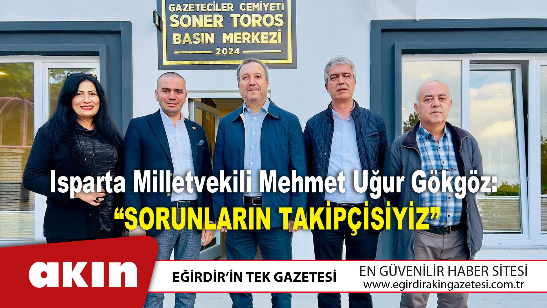 eğirdir haber,akın gazetesi,egirdir haberler,son dakika,Isparta Milletvekili Mehmet Uğur Gökgöz:  “Sorunların Takipçisiyiz”