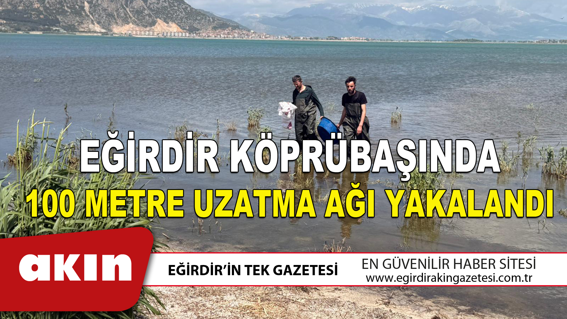 EĞİRDİR KÖPRÜBAŞINDA 100 METRE UZATMA AĞI YAKALANDI